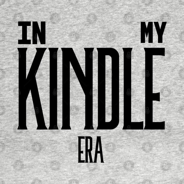 In My Kindle Era Black by KifLeeDesigns